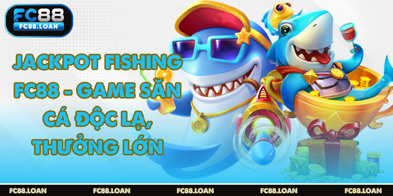 jackpot fishing tựa game bắn cá số 1 tại fc88