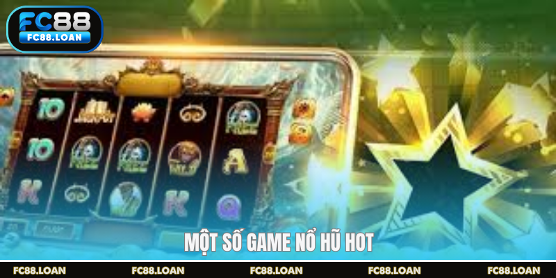 Một số game nổ hũ rút tiền mặt tại fc88 siêu hot 