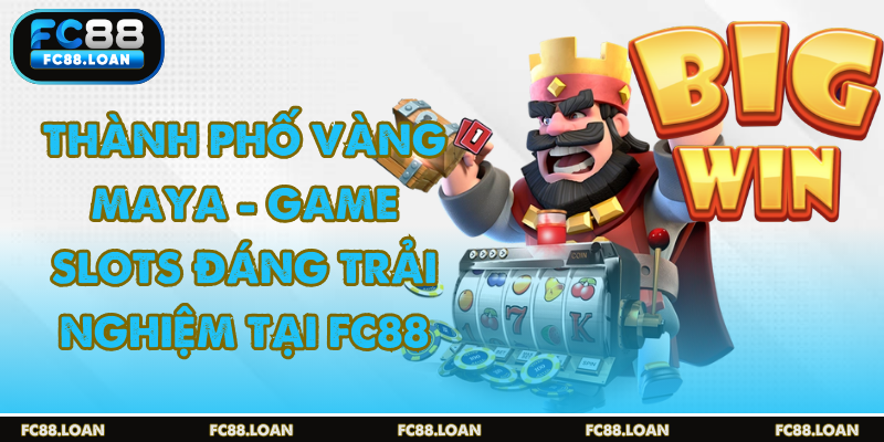 Thành phố vàng vàng maya tự same slot đình đám tại fc88